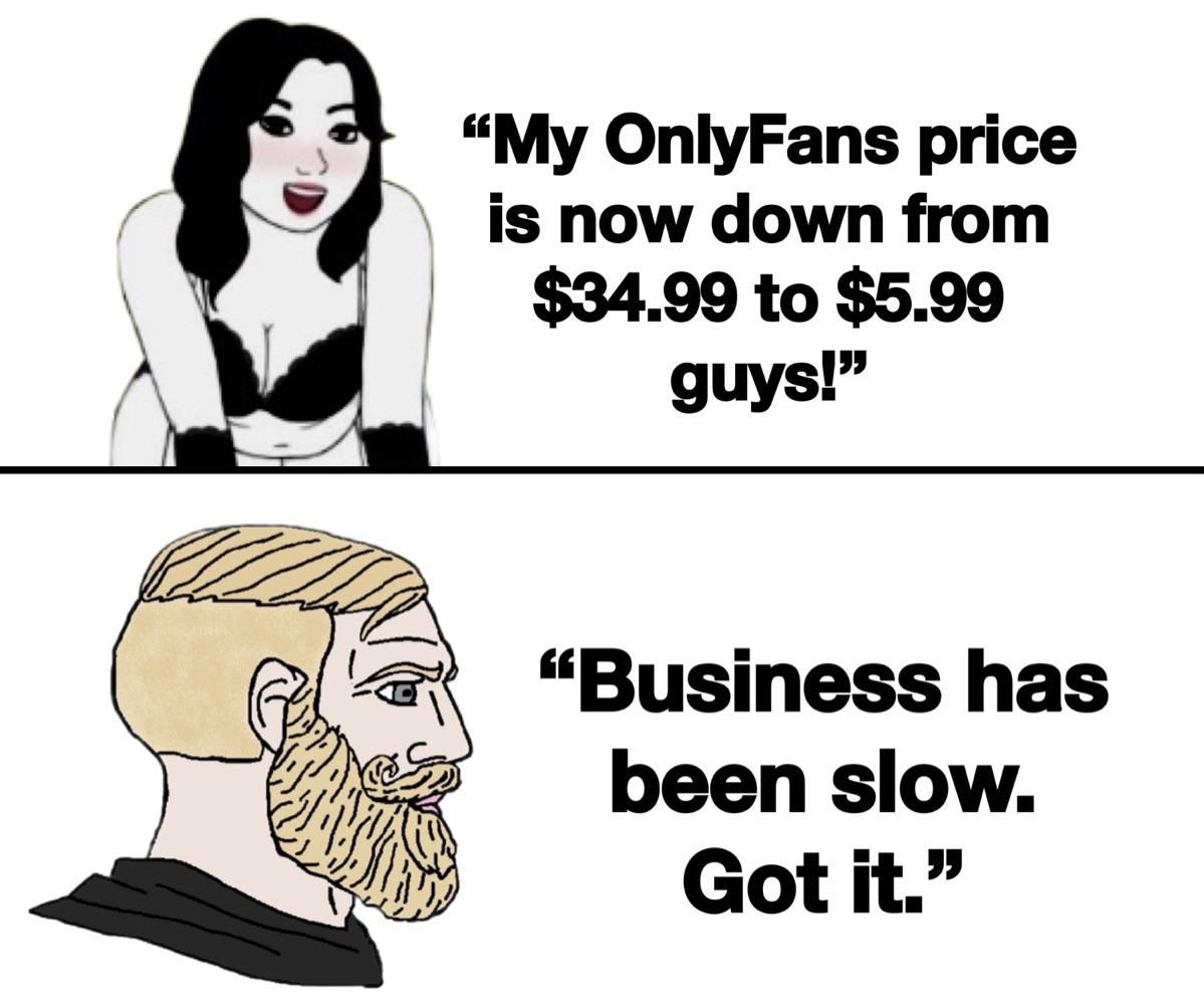 funny memes - cartoon - "My OnlyFans price is now down from $34.99 to $5.99 guys!" "Business has been slow. Got it."