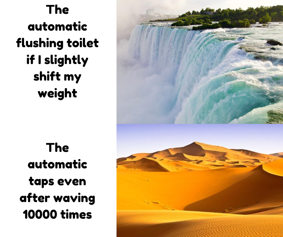 funny memes - niagara falls - The automatic flushing toilet if I slightly shift my weight The automatic taps even after waving 10000 times