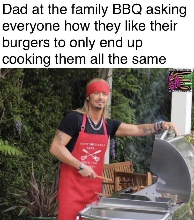 dank memes - tree - Dad at the family Bbq asking everyone how they their burgers to only end up cooking them all the same Bret Michaels Says... Xx Tock The En Everything Glam Metal
