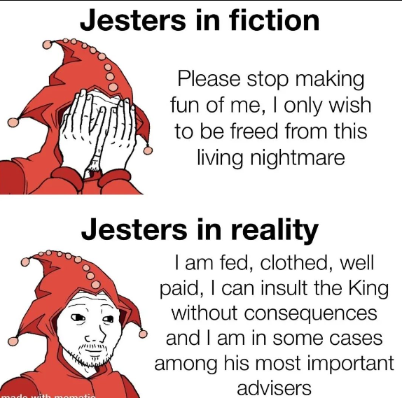 dank memes - -  - made with Jesters in fiction Please stop making fun of me, I only wish to be freed from this living nightmare Jesters in reality homotio I am fed, clothed, well paid, I can insult the King without consequences and I am in some cases amon