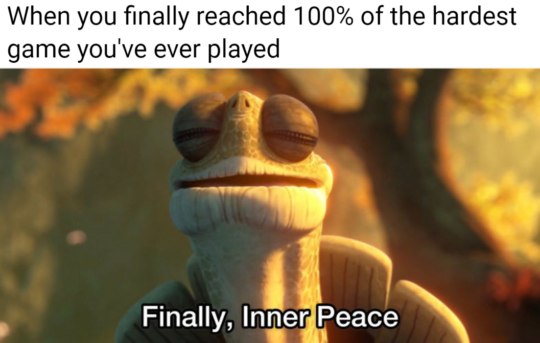 dank memes - photo caption - When you finally reached 100% of the hardest game you've ever played Finally, Inner Peace