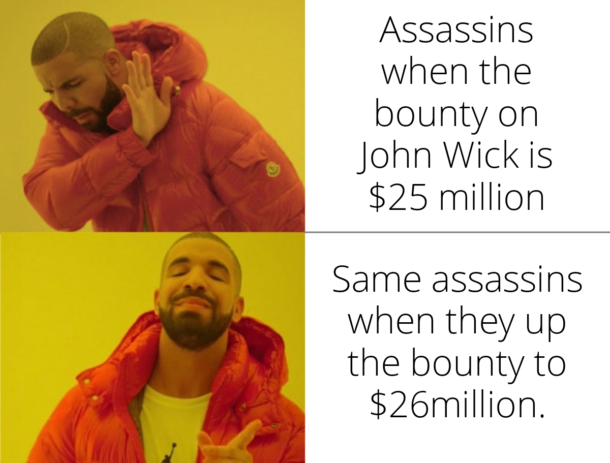 dank memes - spend money on game meme - Assassins when the bounty on John Wick is $25 million Same assassins when they up the bounty to $26million.