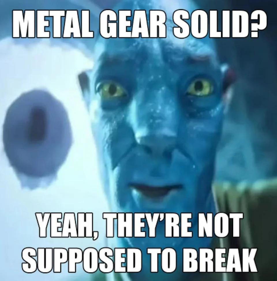 dank memes - photo caption - Metal Gear Solid? Yeah, They'Re Not Supposed To Break
