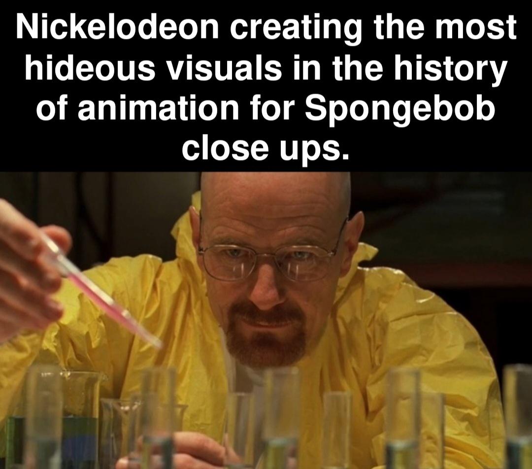 funny memes - sign - Nickelodeon creating the most hideous visuals in the history of animation for Spongebob close ups.