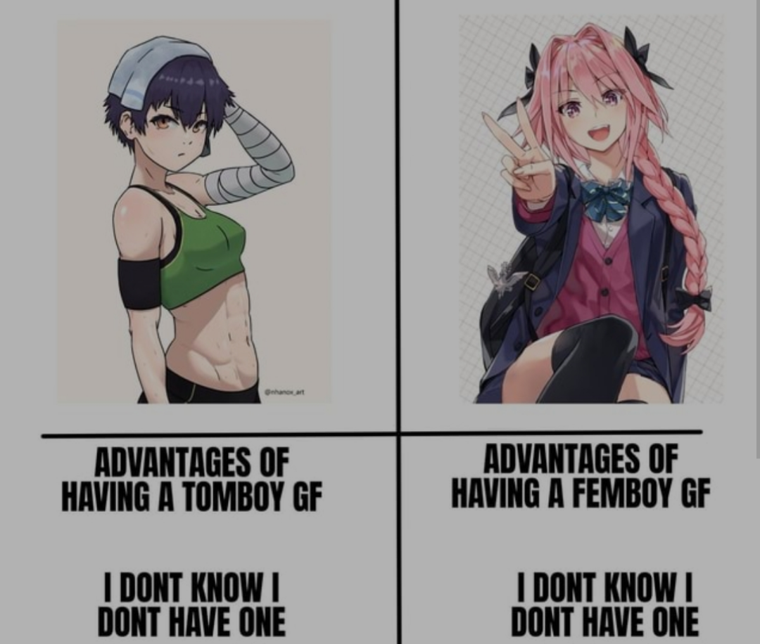 funny memes - anime - Advantages Of Having A Tomboy Gf I Dont Know I Dont Have One Advantages Of Having A Femboy Gf I Dont Know I Dont Have One