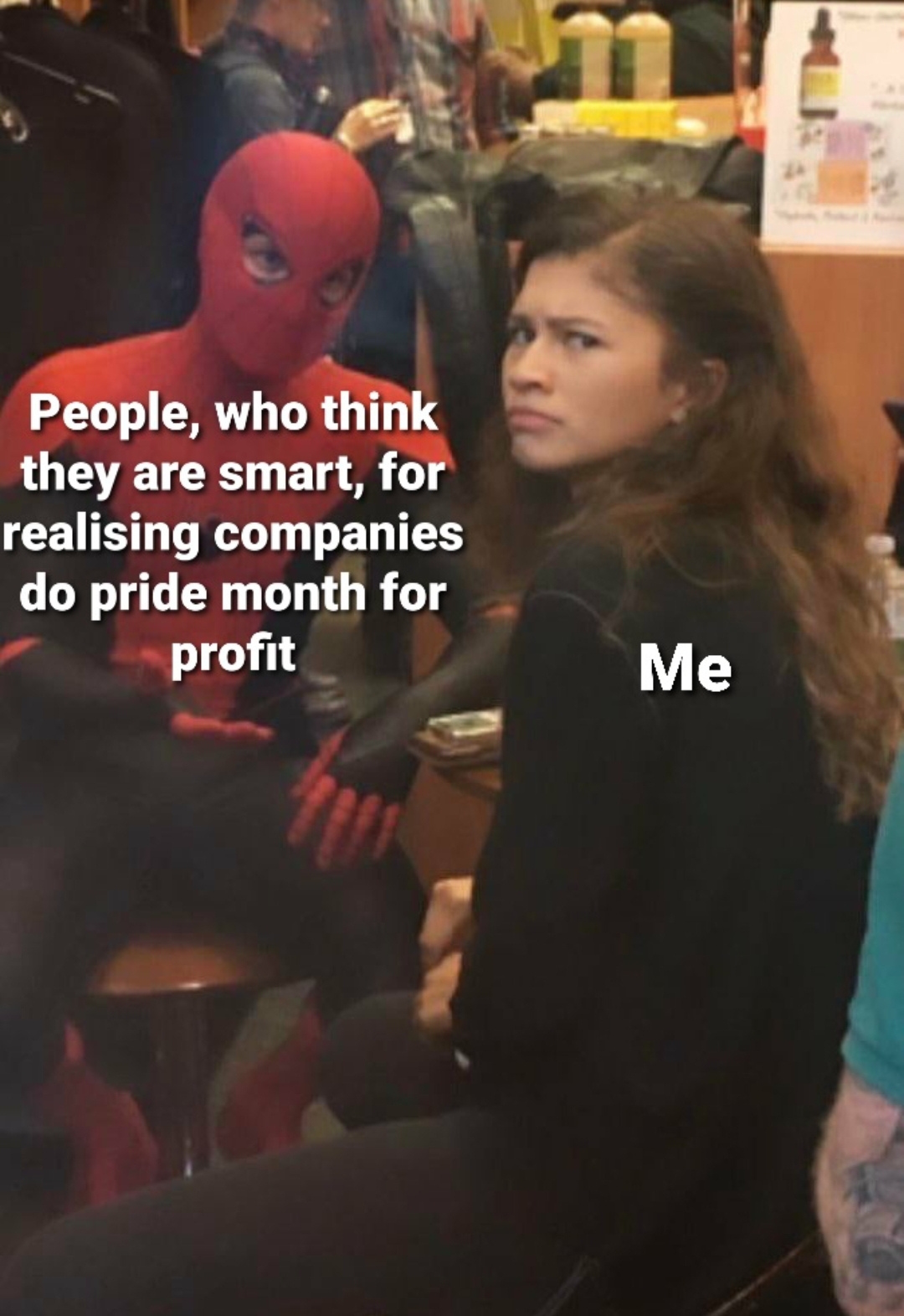 funny friday memes - girl - People, who think they are smart, for realising companies do pride month for profit Me