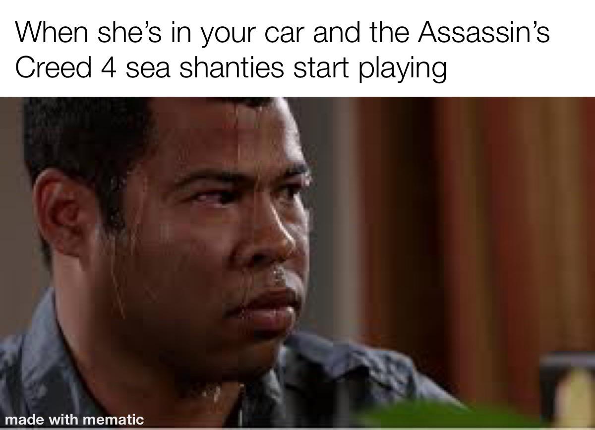 dank memes - can you fix my printer - When she's in your car and the Assassin's Creed 4 sea shanties start playing made with mematic