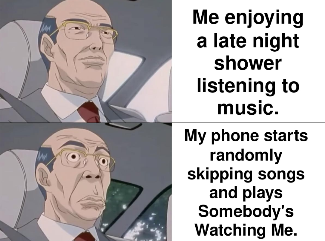 dank memes - cartoon - Me enjoying a late night shower listening to music. My phone starts randomly skipping songs and plays Somebody's Watching Me.