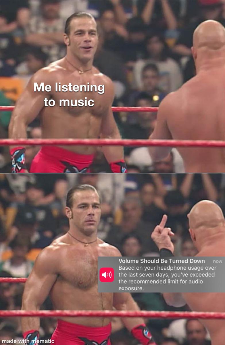funny memes - wrestlemania meme - Me listening to music made with mematic Volume Should Be Turned Down now Based on your headphone usage over the last seven days, you've exceeded the recommended limit for audio exposure.