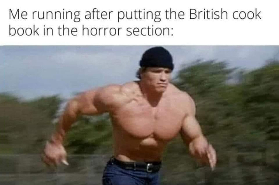 funny memes - bodybuilding - Me running after putting the British cook book in the horror section