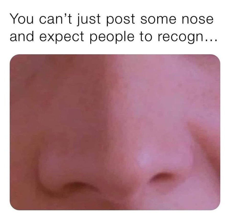 dank memes - rick astley nose meme - You can't just post some nose and expect people to recogn...
