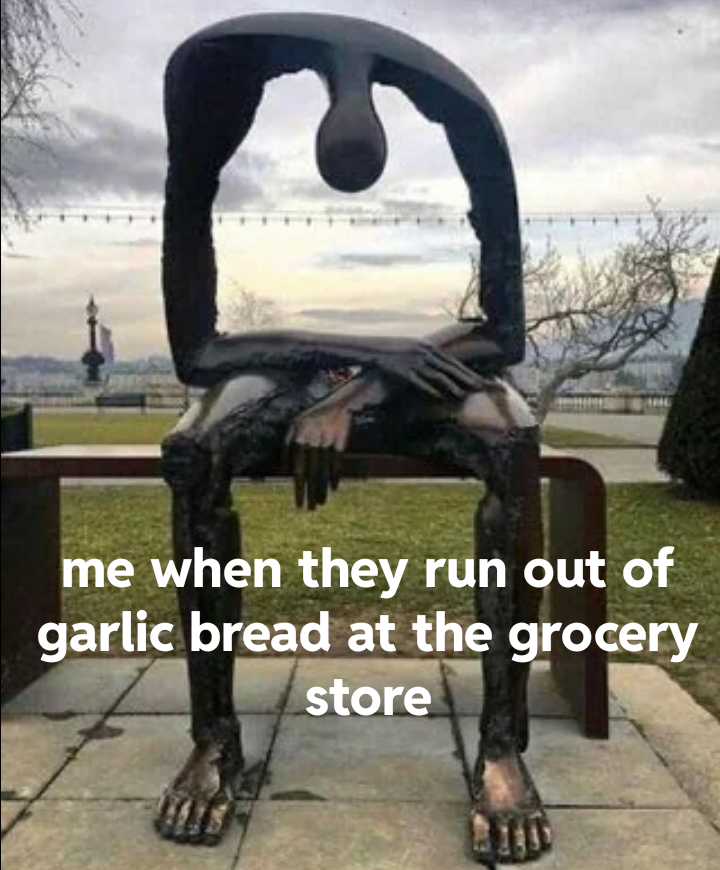 dank memes - chair - Ahe me when they run out of garlic bread at the grocery store