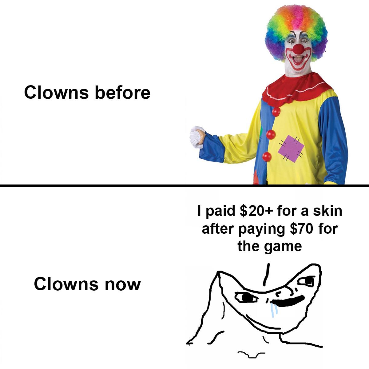 trending memes - human behavior - Clowns before Clowns now I paid $20 for a skin after paying $70 for the game