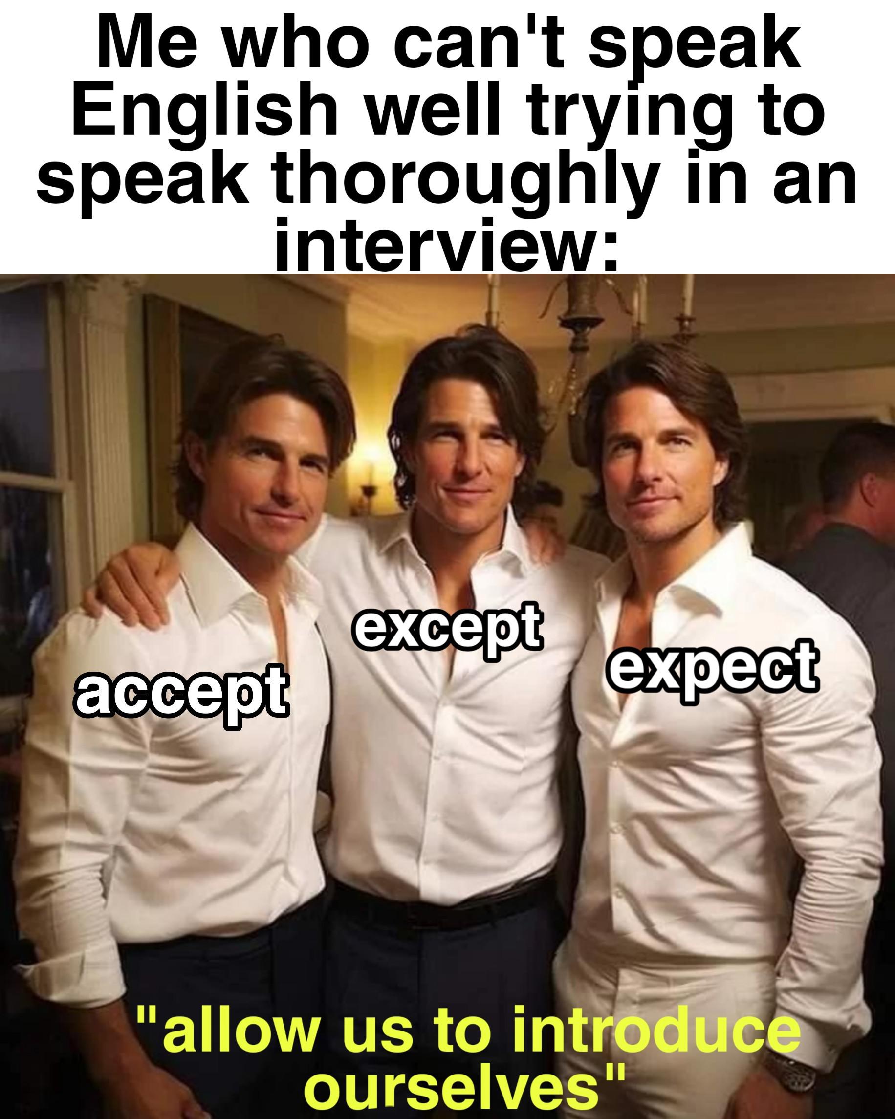 trending memes - shoulder - Me who can't speak English well trying to speak thoroughly in an interview accept except expect "allow us to introduce ourselves"