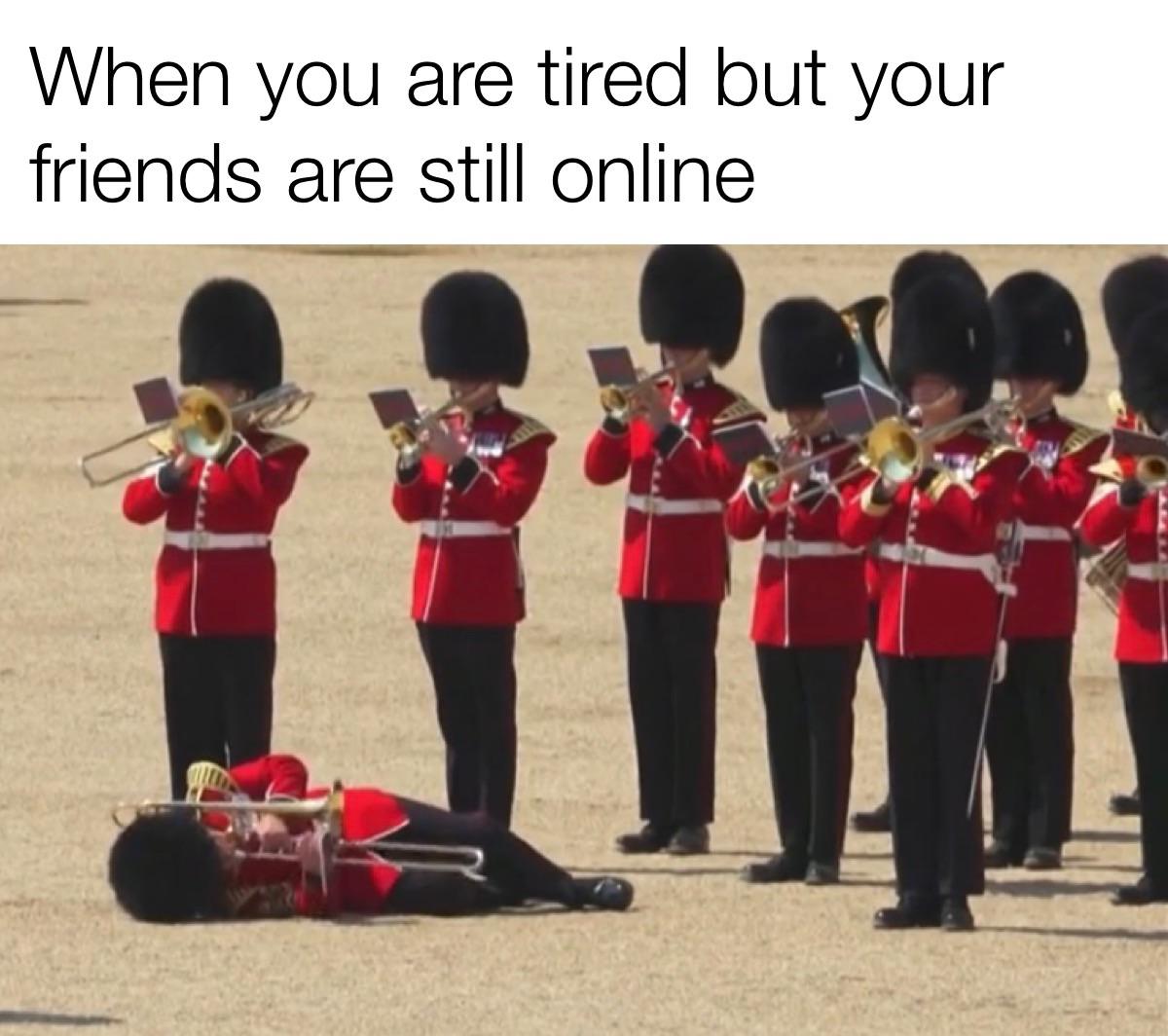 trending memes - marching - When you are tired but your friends are still online