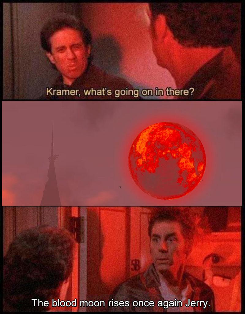 trending memes - special effects - Kramer, what's going on in there? 5B The blood moon rises once again Jerry.