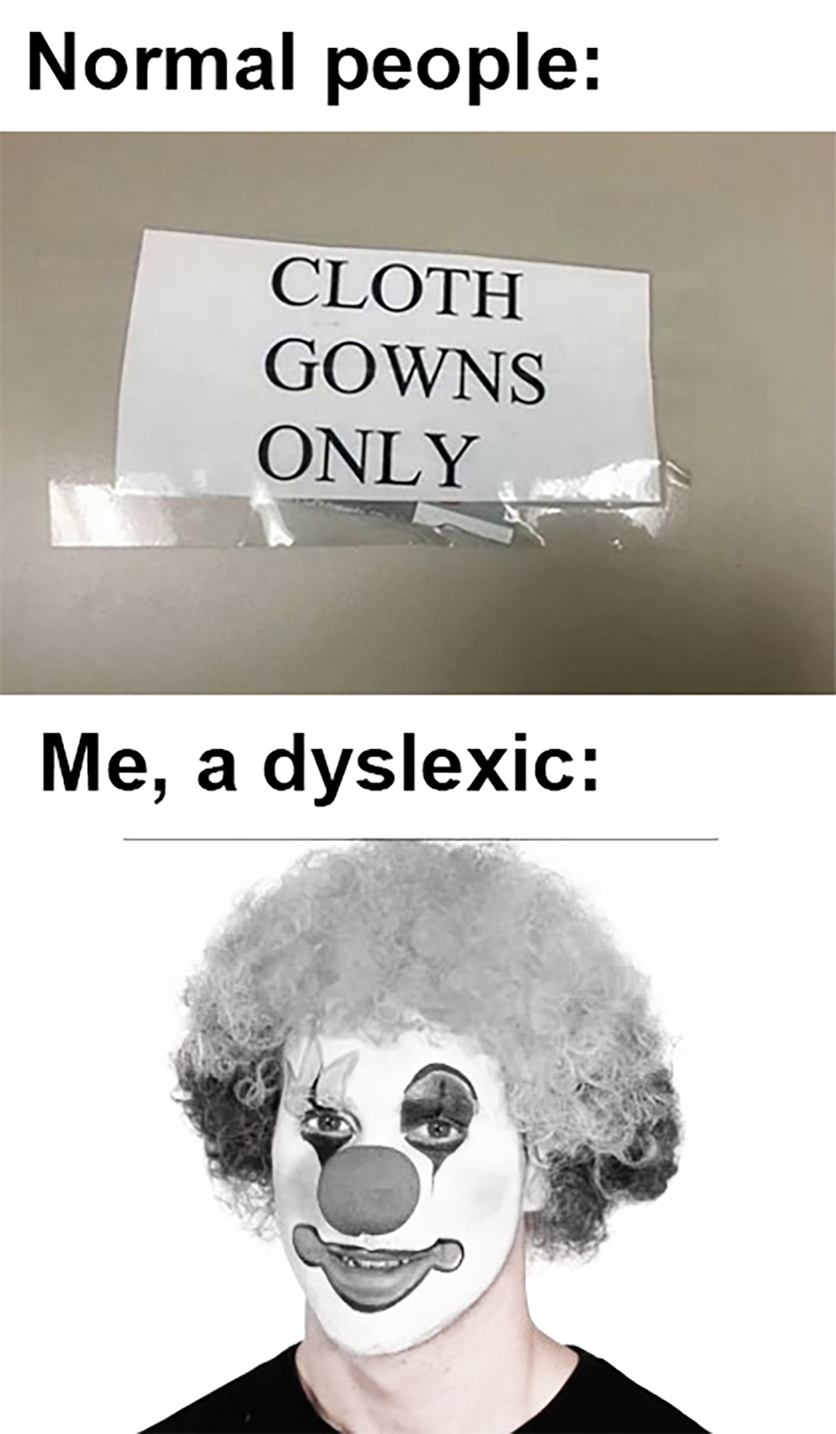 dank memes - head - Normal people Cloth Gowns Only Me, a dyslexic