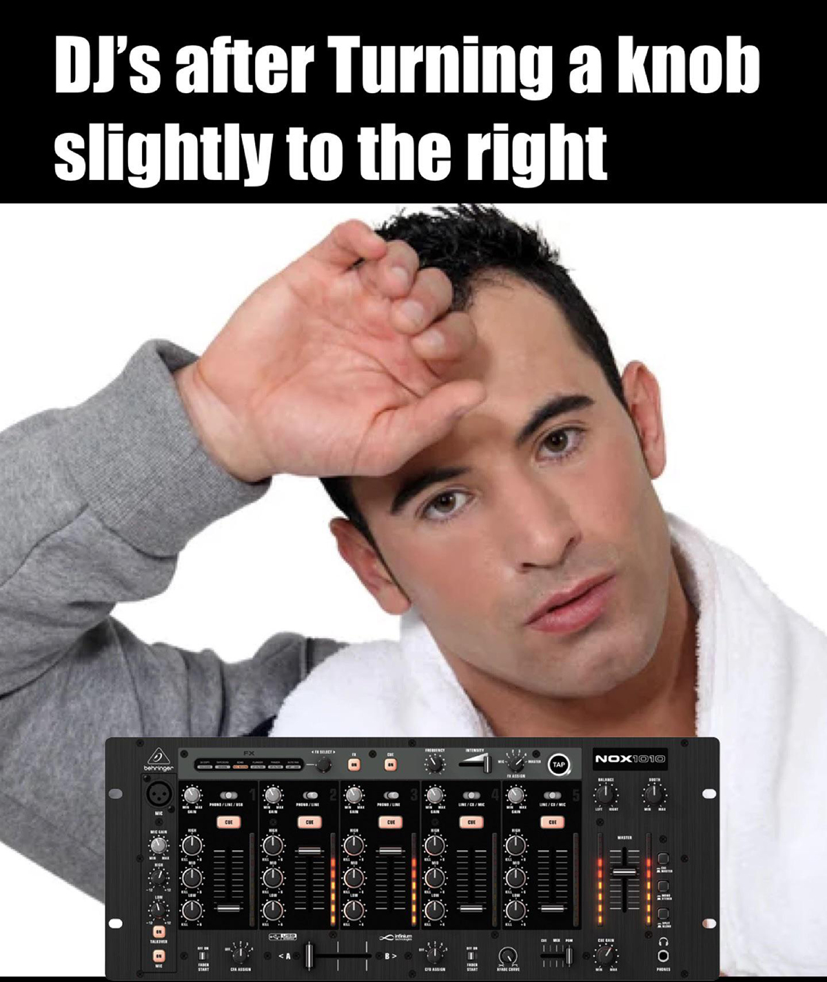 dank memes - photo caption - Dj's after Turning a knob slightly to the right Nox F of tot col 1 elete t De 1 111 12 000 1 D! 1 1009 101 13 18 0 0.