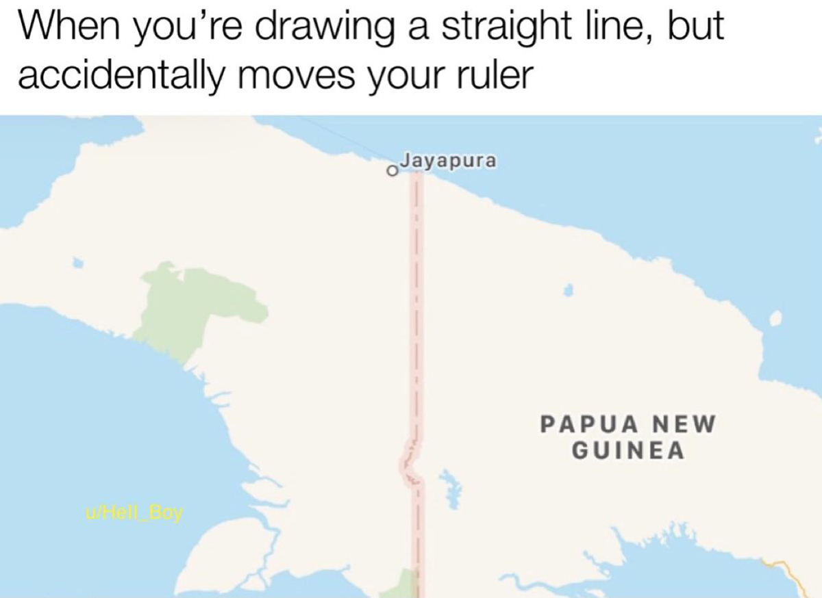 dank memes - map - When you're drawing a straight line, but accidentally moves your ruler Jayapura Papua New Guinea