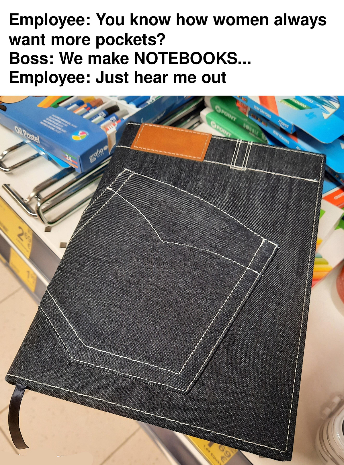 dank memes - material - Employee You know how women always want more pockets? Boss We make Notebooks... Employee Just hear me out Este