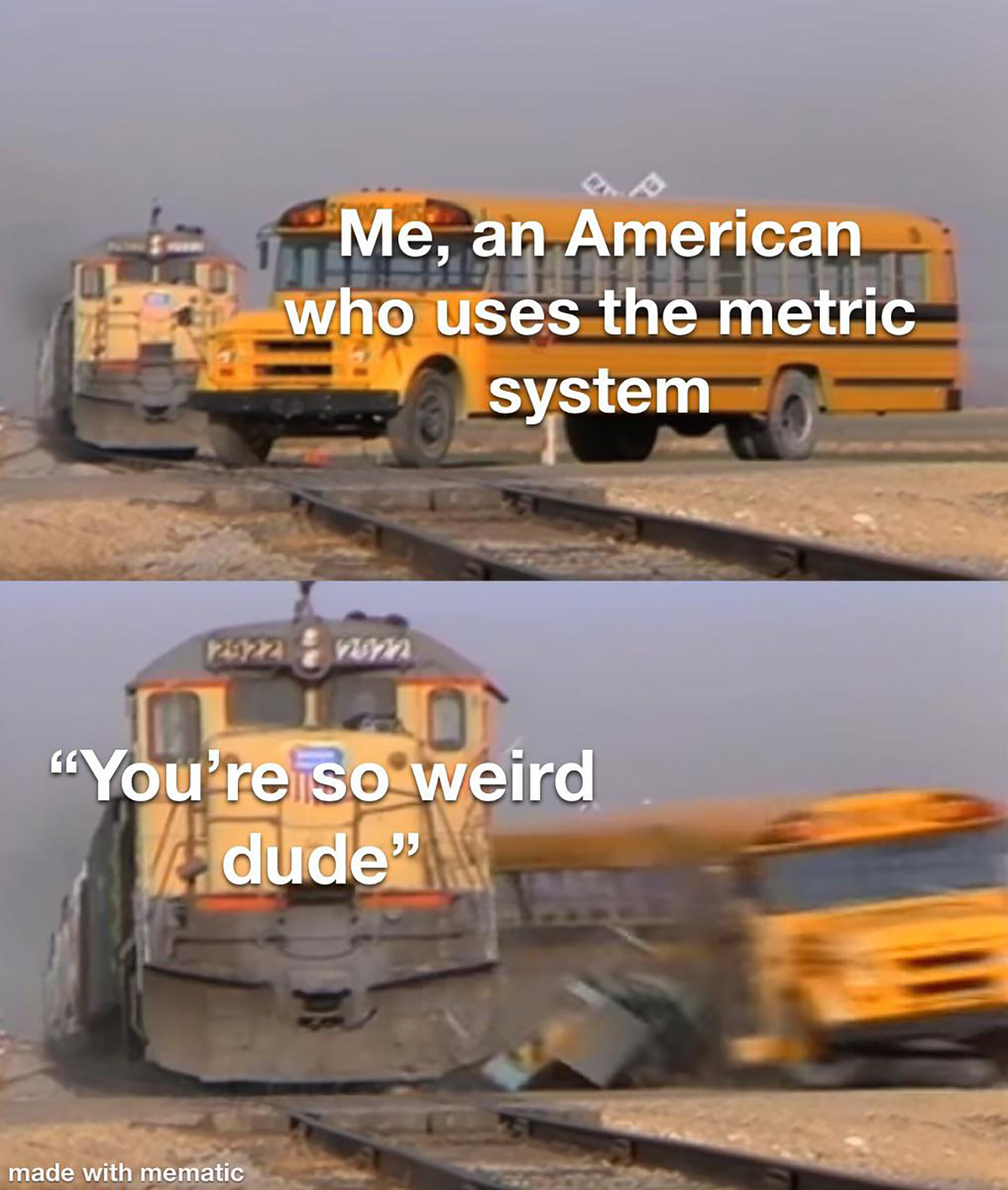 dank memes - just print more money meme - Me, an American who uses the metric system 1240224 "You're so weird dude" made with mematic