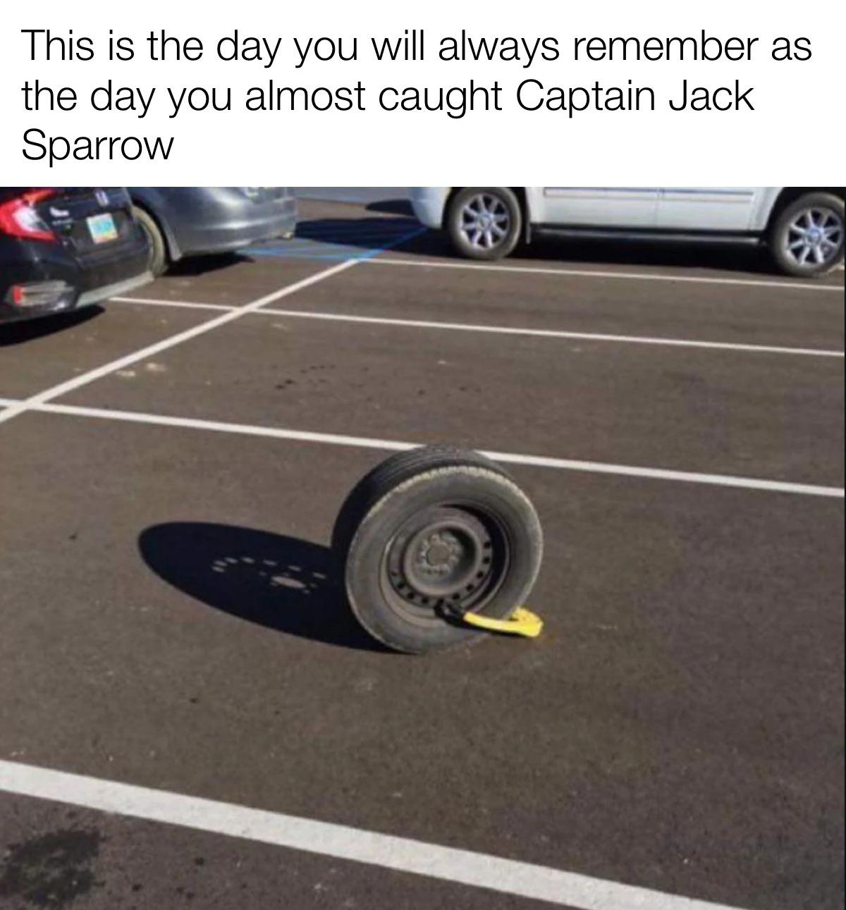 tire - This is the day you will always remember as the day you almost caught Captain Jack Sparrow