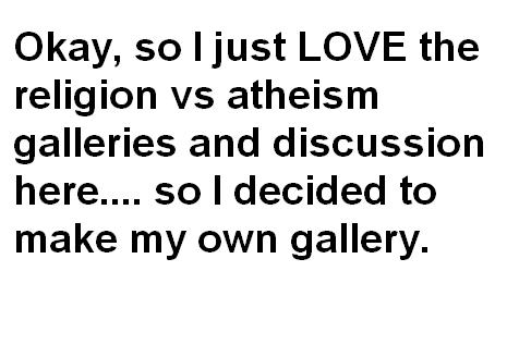 ATHEISM vs. RELIGION!!!!!! ULTIMATE GALLERY!!!