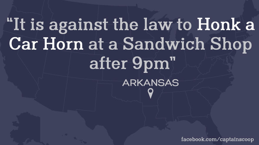 top 100 dumb laws - "It is against the law to Honk a Car Horn at a Sandwich Shop after 9pm" Arkansas facebook.comcaptainscoop