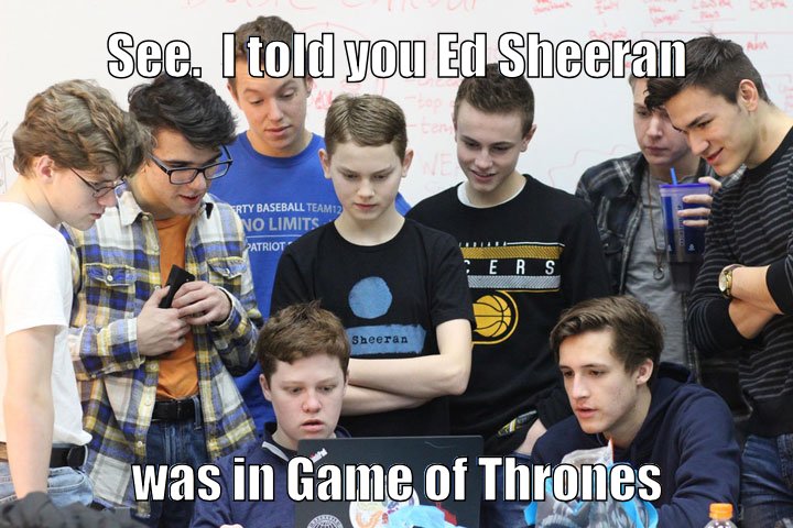 Ed Sheeran was in Game of Thrones and it totally did not ruin the entire series and take you out of the fantastical world that they spent so many years working so hard to create.
