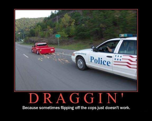draggin front police's ass!!