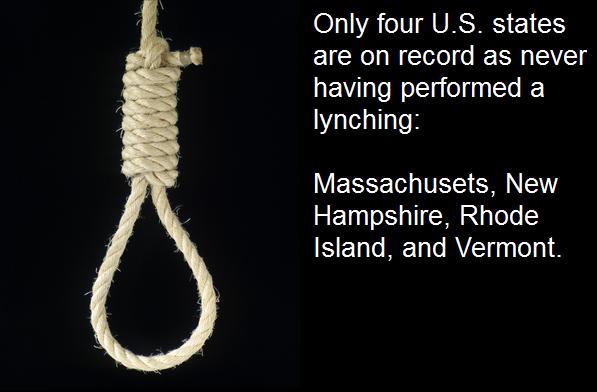 rope - Only four U.S. states are on record as never having performed a lynching Massachusets, New Hampshire, Rhode Island, and Vermont.