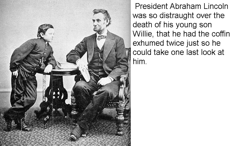 abraham lincoln candid - President Abraham Lincoln was so distraught over the death of his young son Willie, that he had the coffin exhumed twice just so he could take one last look at him.