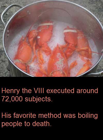 recipe - Henry the Viii executed around, 72,000 subjects. His favorite method was boiling people to death.