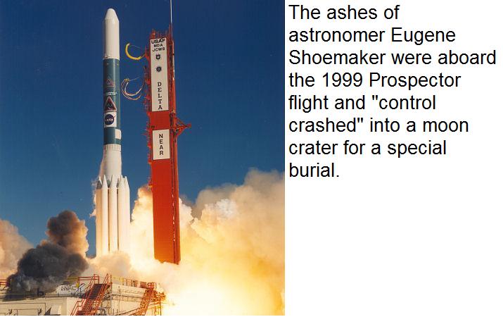 rocket - The ashes of astronomer Eugene Shoemaker were aboard the 1999 Prospector flight and "control crashed" into a moon crater for a special burial. Mz
