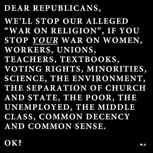monochrome photography - Dear Republicans, We'Ll Stop Our Alleged "War On Religion, If You Stop Your War On Women, Workers, Unions, Teachers, Textbooks, Voting Rights, Minorities, Science, The Environment, The Separation Of Church And State, The Poor, The