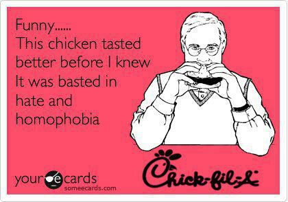 chick fil a hate meme - Funny...... This chicken tasted better before I knew It was basted in hate and homophobia your ecards Chickfil someecards.com