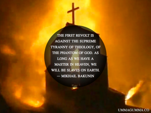 burned church - The First Revolt Is Against The Supreme Tyranny Of Theology, Of The Phantom Of God. As Long As We Have A Master In Heaven, We Will Be Slaves On Earth Mikhail Bakunin Ummagumma.Co