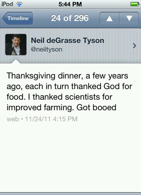 web page - iPod Timeline 24 of 296 A Neil deGrasse Tyson Thanksgiving dinner, a few years ago, each in turn thanked God for food. I thanked scientists for improved farming. Got booed web. 112411