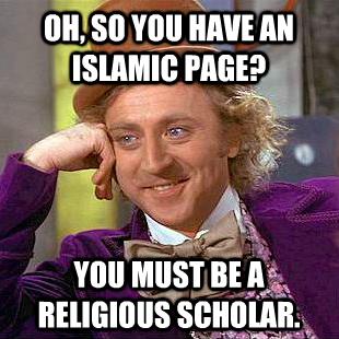 best memes of all time - Oh, So You Have An Islamic Page? You Must Be A Religious Scholar. Sen