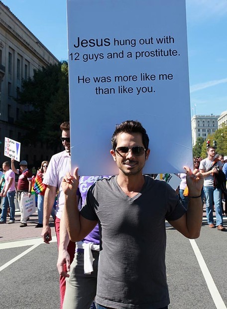 trolling protesters - Jesus hung out with 12 guys and a prostitute. He was more me than you.