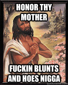 funny jesus memes - Honor Thy Mother Fuckin Blunts And Hoes Nigga