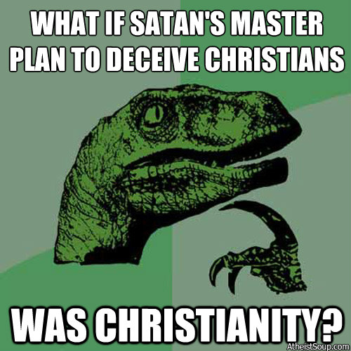 radical math memes - What If Satan'S Master Plan To Deceive Christians Was Christianity? Atheistsoup.com