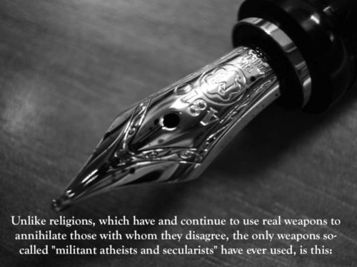 monochrome - Un religions, which have and continue to use real weapons to annihilate those with whom they disagree, the only weapons so called "militant atheists and secularists" have ever used, is this