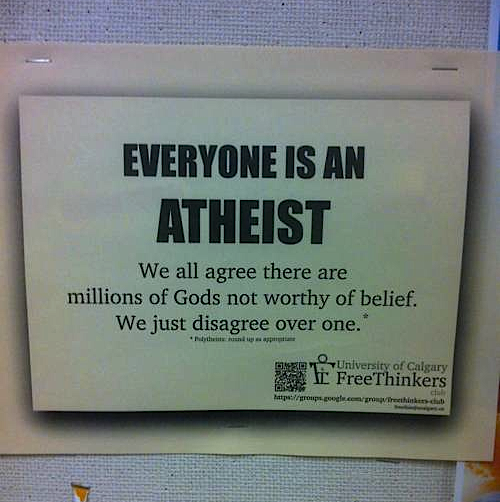 gedung - Everyone Is An Atheist We all agree there are millions of Gods not worthy of belief. We just disagree over one. University of Calgary me i Free Thinkers pop.ch