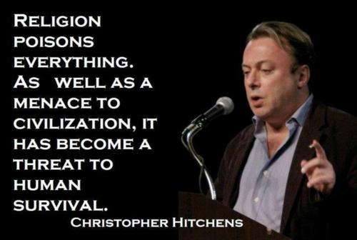 christopher hitchens quotes religion - Religion Poisons Everything. As Well As A Menace To Civilization, It Has Become A Threat To Human Survival. Christopher Hitchens