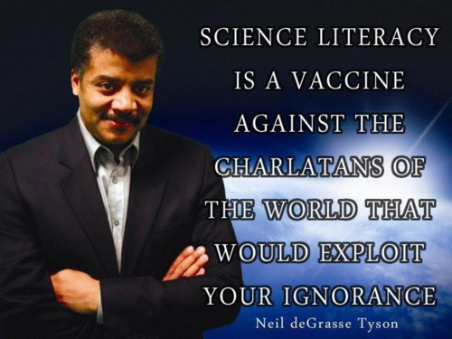 neil degrasse tyson science literacy - Science Literacy Is A Vaccine Against The Charlatans Of The World That Would Exploit Your Ignorance Neil deGrasse Tyson