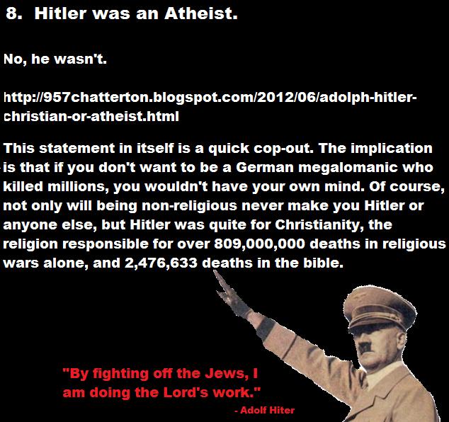 derechos de los animales - 8. Hitler was an Atheist. No, he wasn't. christianoratheist.html This statement in itself is a quick copout. The implication is that if you don't want to be a German megalomanic who killed millions, you wouldn't have your own mi
