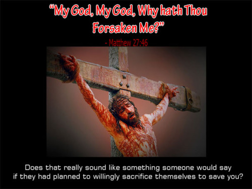 human - My God, My God, Why hath Thou Forsaken Me?" Matthew Does that really sound something someone would say if they had planned to willingly sacrifice themselves to save you?