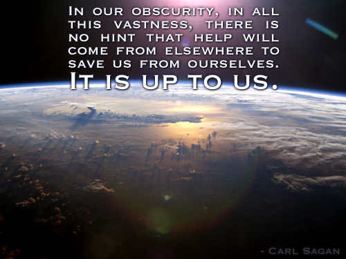earth from space - In Our Obscurity, In All This Vastness, There Is No Hint That Help Will Come From Elsewhere To Save Us From Ourselves. It Is Up To Us. Carl Sagan