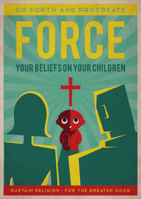 propaganda against religion - Go Forth And Procreate Force Your Beliefs On Your Children Sustain Religion For The Greater Good
